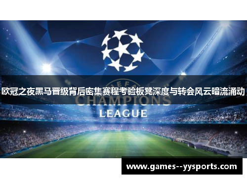 欧冠之夜黑马晋级背后密集赛程考验板凳深度与转会风云暗流涌动