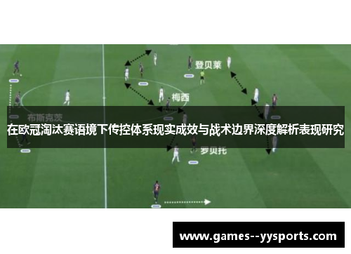 在欧冠淘汰赛语境下传控体系现实成效与战术边界深度解析表现研究