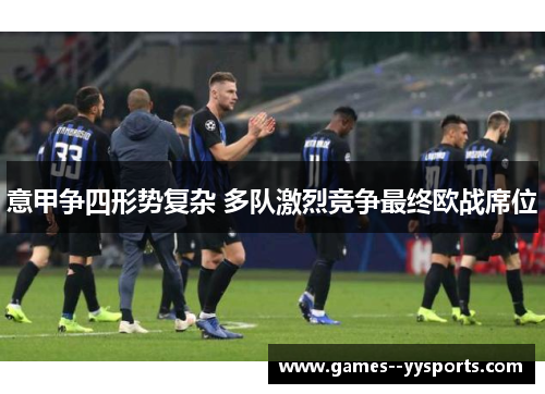 意甲争四形势复杂 多队激烈竞争最终欧战席位