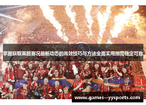 掌握获取英超赛况最新动态的高效技巧与方法全面实用指南稳定可靠
