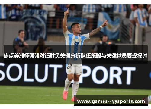 焦点美洲杯强强对话胜负关键分析队伍策略与关键球员表现探讨