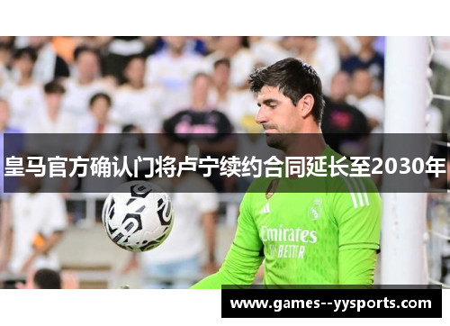 皇马官方确认门将卢宁续约合同延长至2030年
