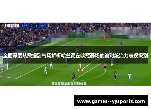 全面深度从数据到气场解析哈兰德在欧冠赛场的绝对统治力表现级别