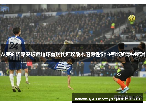 从英超边路突破造角球看现代进攻战术的隐性价值与比赛博弈逻辑 从英超边路突破造角球看现代进攻战术的隐性价值与比赛博弈逻辑